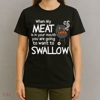 When My Meat Is In Your Mouth You Want To Swallow T-Shirt thumb 4