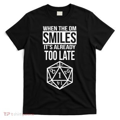 When The DM Smiles It's Already Too Late T-Shirt