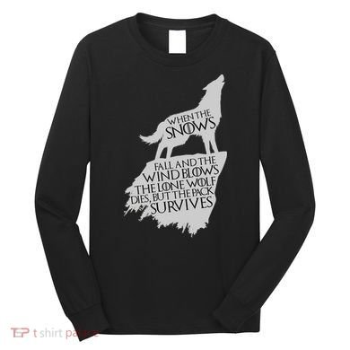 When The Snows Fall The Lone Wolf Dies, But the Pack Survives Long Sleeve Shirt