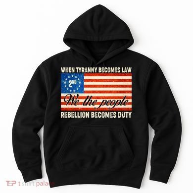When Tyranny Becomes Law Rebellion Becomes Duty Hoodie