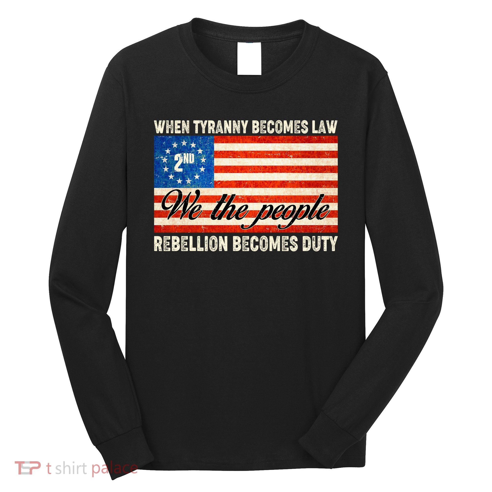 When Tyranny Becomes Law Rebellion Becomes Duty Long Sleeve Shirt