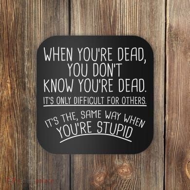 When You're Dead Funny Stupid Saying Coaster