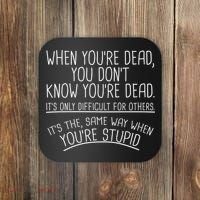 When You're Dead Funny Stupid Saying Coaster thumb 0