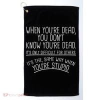 When You're Dead Funny Stupid Saying Golf Towel thumb 0