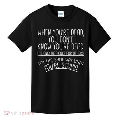 When You're Dead Funny Stupid Saying Kids T-Shirt