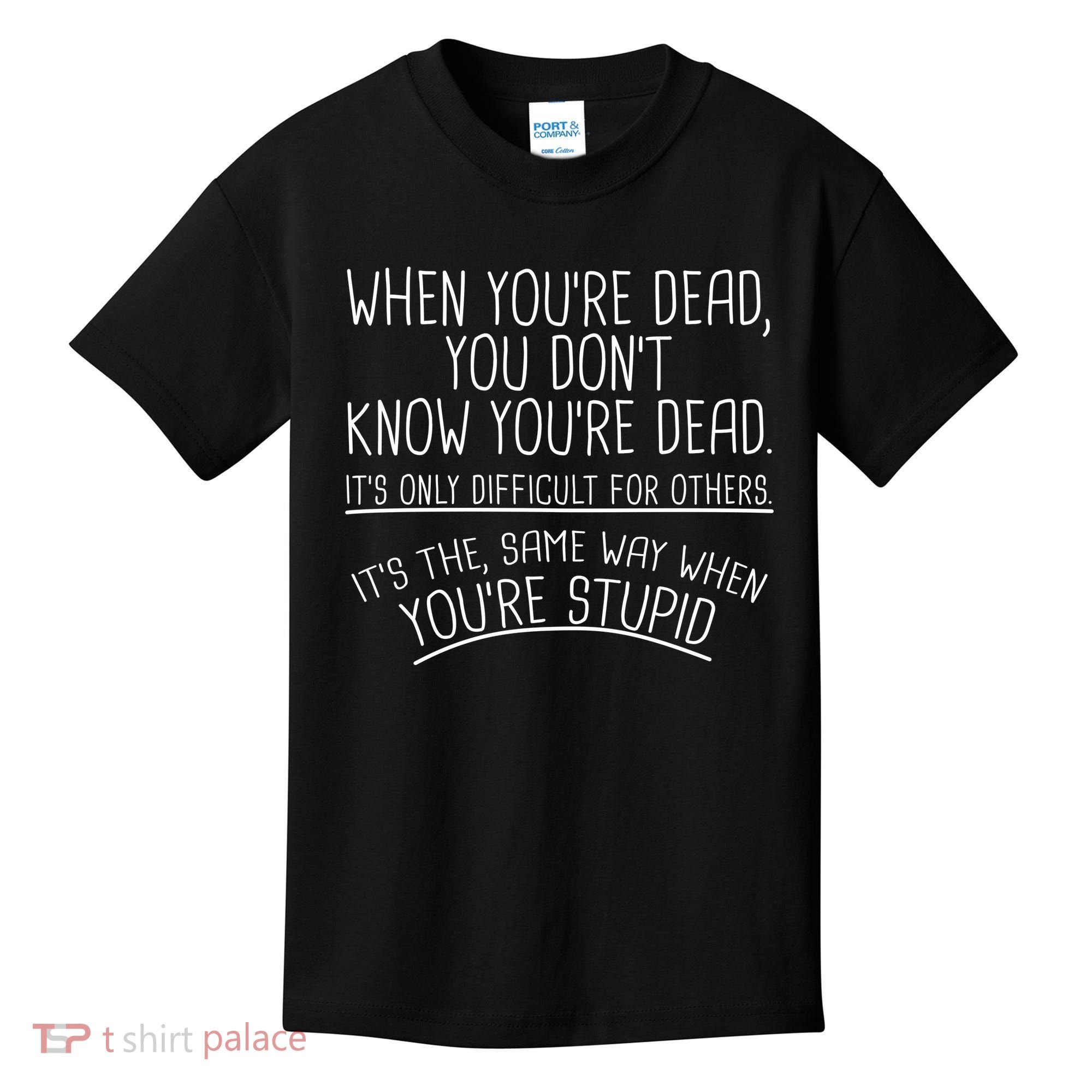 When You're Dead Funny Stupid Saying Kids T-Shirt