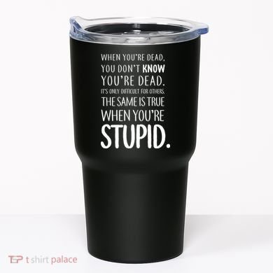 When You're Stupid Funny Statement Tumbler