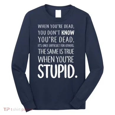 When You're Stupid Funny Statement Long Sleeve Shirt