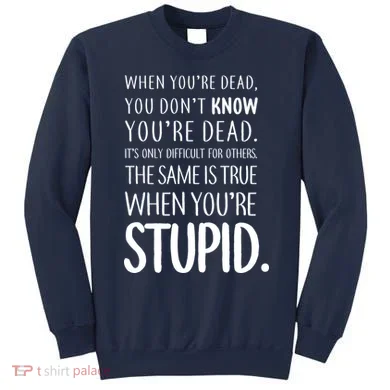 When You're Stupid Funny Statement Sweatshirt