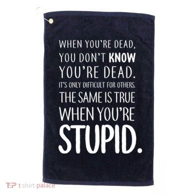 When You're Stupid Funny Statement Golf Towel