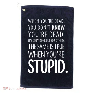 When You're Stupid Funny Statement Golf Towel