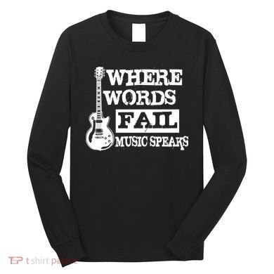Where Words Fail Music Speaks Long Sleeve Shirt