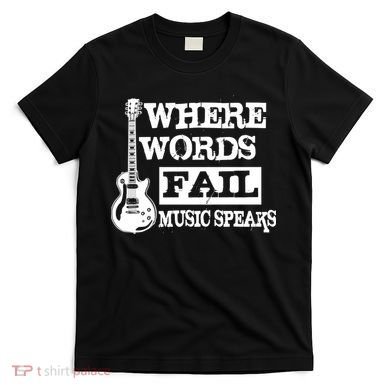 Where Words Fail Music Speaks T-Shirt