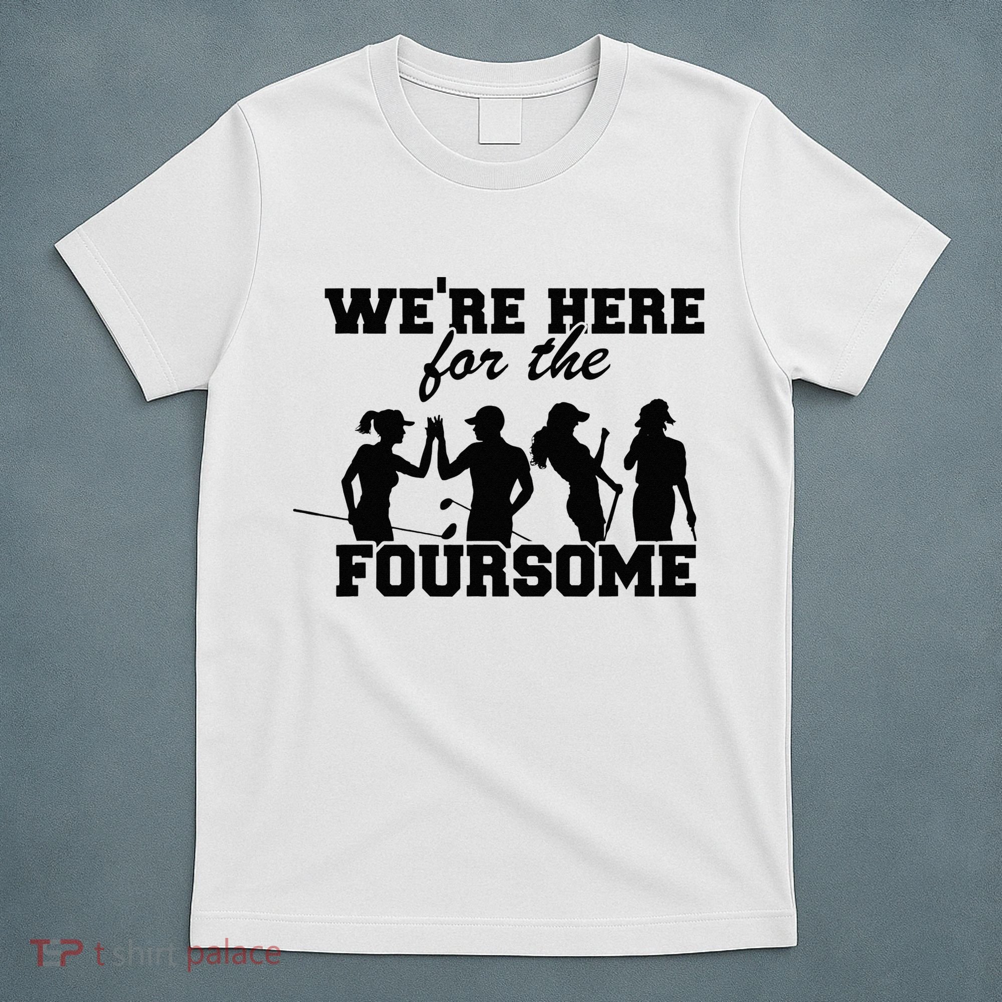 We're Here For The Foursome Funny Sarcasm Golf Lover Golfer T-Shirt