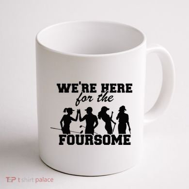 We're Here For The Foursome Funny Sarcasm Golf Lover Golfer Coffee Mug back
