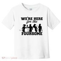 We're Here For The Foursome Funny Sarcasm Golf Lover Golfer Toddler T-Shirt thumb 0