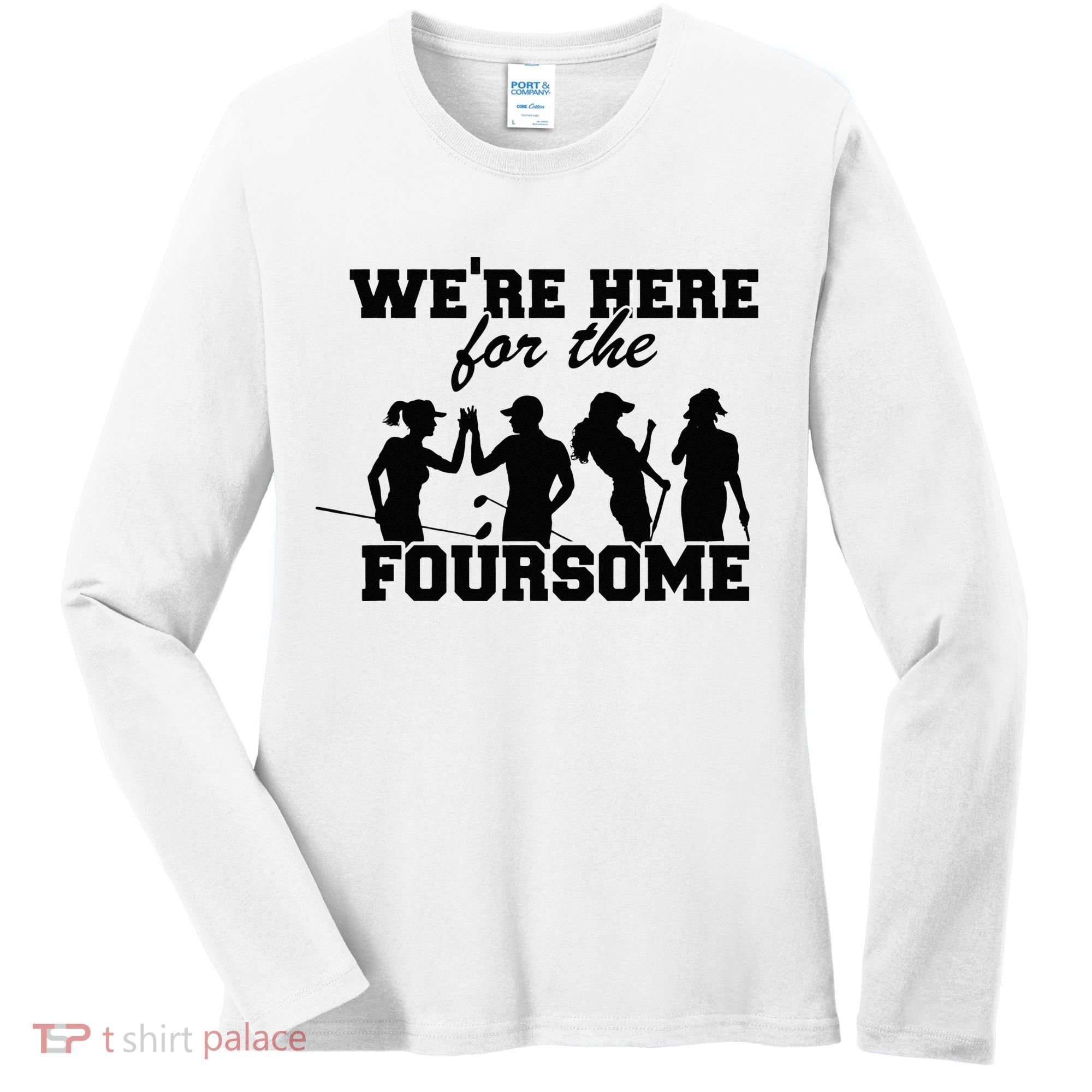 We're Here For The Foursome Funny Sarcasm Golf Lover Golfer Women's Long Sleeve Shirt