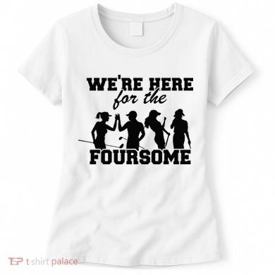 We're Here For The Foursome Funny Sarcasm Golf Lover Golfer Women's T-Shirt