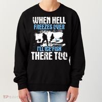 When Hell Freezes Over I'll Ice Fish There - Ice Fishing Women's Sweatshirt thumb 0