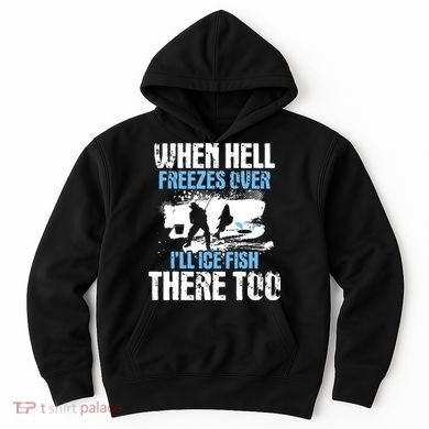 When Hell Freezes Over I'll Ice Fish There - Ice Fishing Hoodie