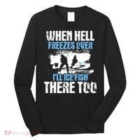 When Hell Freezes Over I'll Ice Fish There - Ice Fishing Long Sleeve Shirt thumb 0