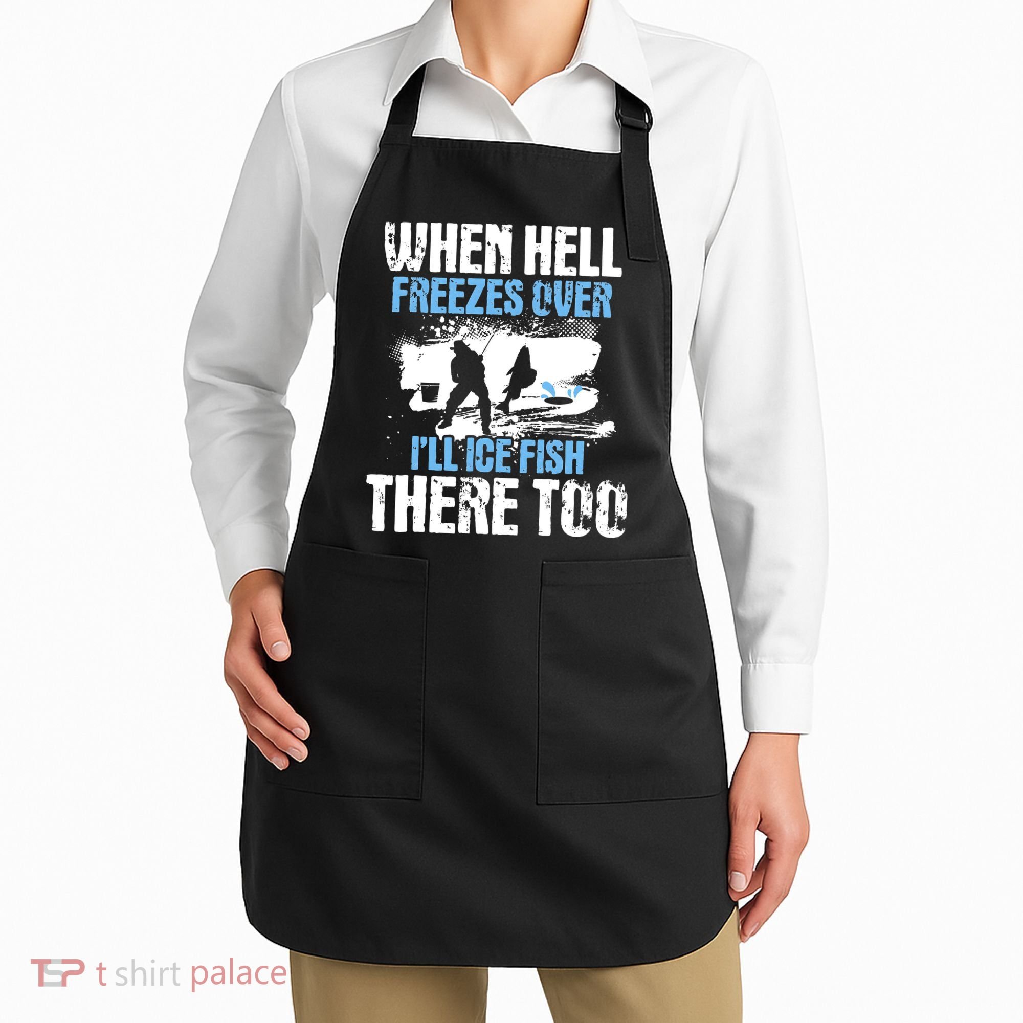 When Hell Freezes Over I'll Ice Fish There - Ice Fishing Apron