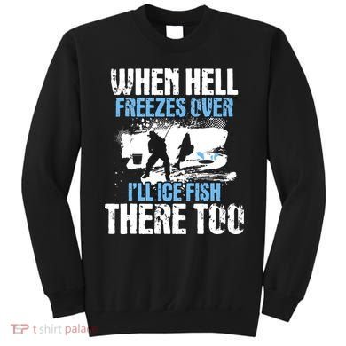 When Hell Freezes Over I'll Ice Fish There - Ice Fishing Sweatshirt