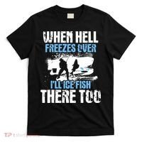 When Hell Freezes Over I'll Ice Fish There - Ice Fishing T-Shirt thumb 0