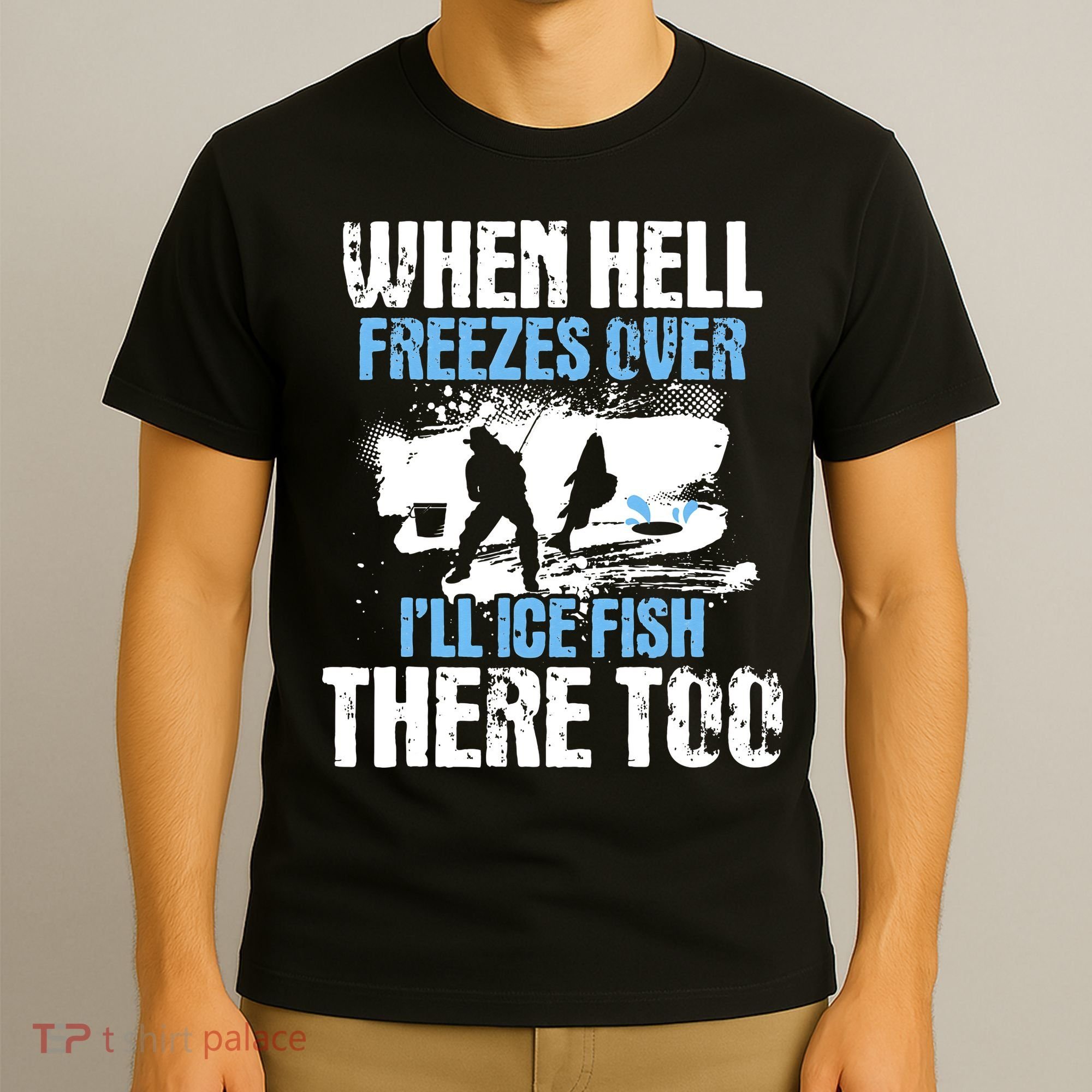 When Hell Freezes Over I'll Ice Fish There - Ice Fishing T-Shirt