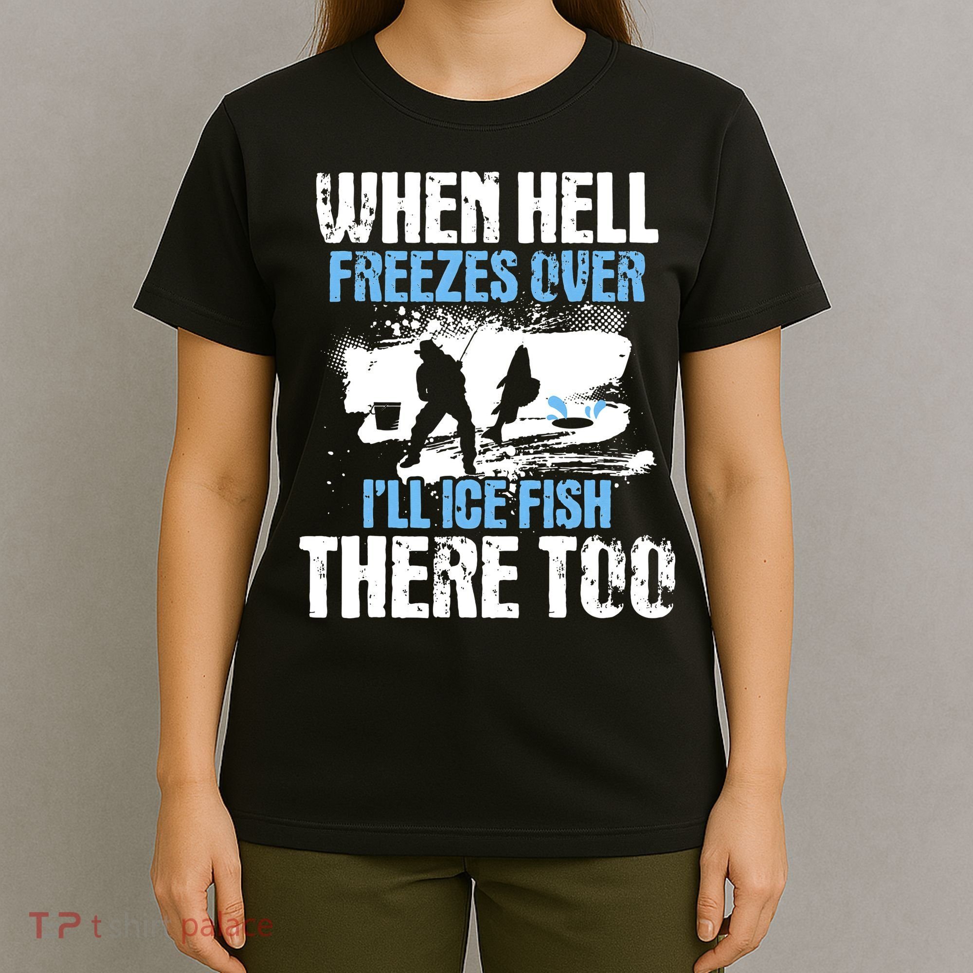 When Hell Freezes Over I'll Ice Fish There - Ice Fishing T-Shirt