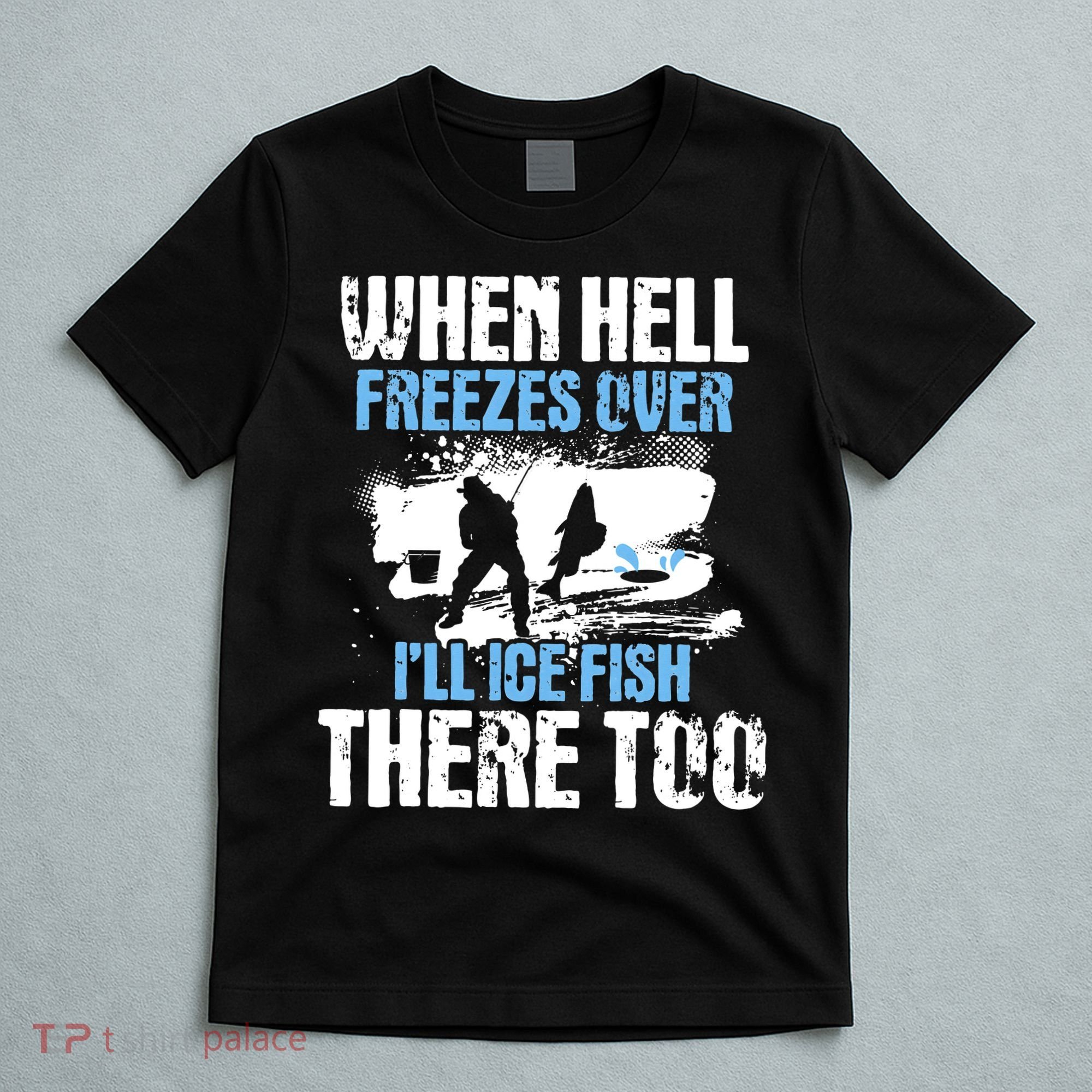 When Hell Freezes Over I'll Ice Fish There - Ice Fishing T-Shirt