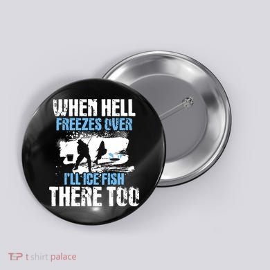 When Hell Freezes Over I'll Ice Fish There - Ice Fishing Button