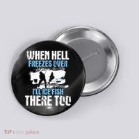 When Hell Freezes Over I'll Ice Fish There - Ice Fishing Button thumb 0
