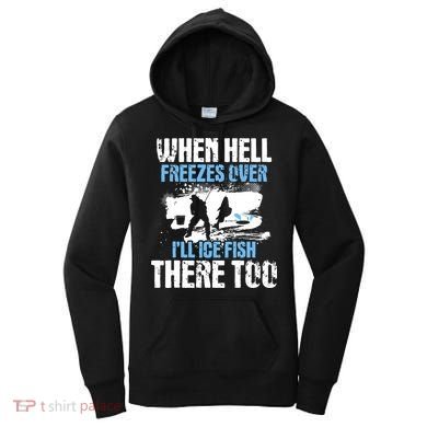 When Hell Freezes Over I'll Ice Fish There - Ice Fishing Women's Hoodie