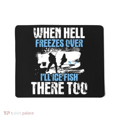 When Hell Freezes Over I'll Ice Fish There - Ice Fishing Mousepad