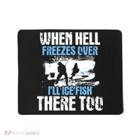 When Hell Freezes Over I'll Ice Fish There - Ice Fishing Mousepad thumb 0