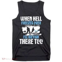 When Hell Freezes Over I'll Ice Fish There - Ice Fishing Tank Top thumb 0