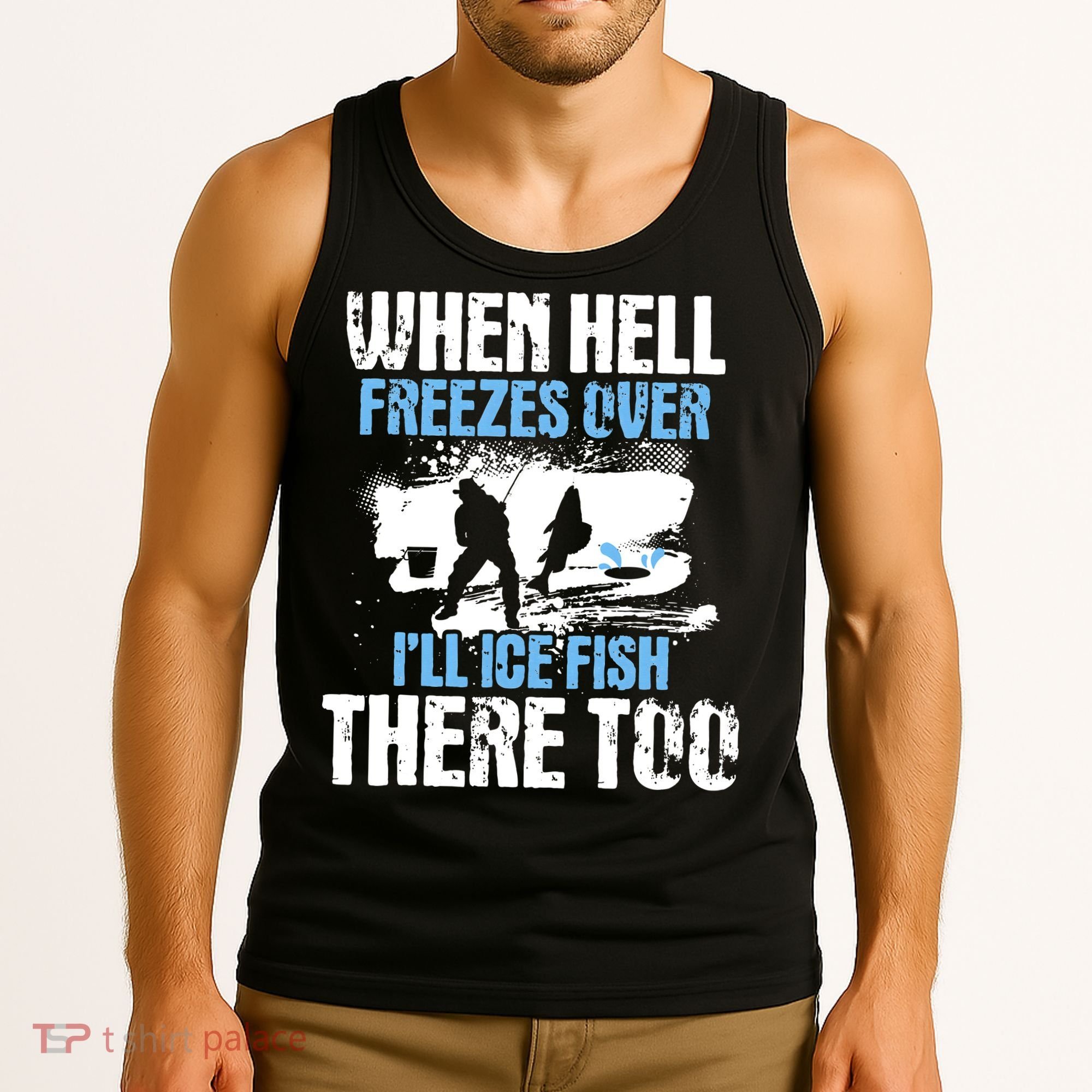 When Hell Freezes Over I'll Ice Fish There - Ice Fishing Tank Top