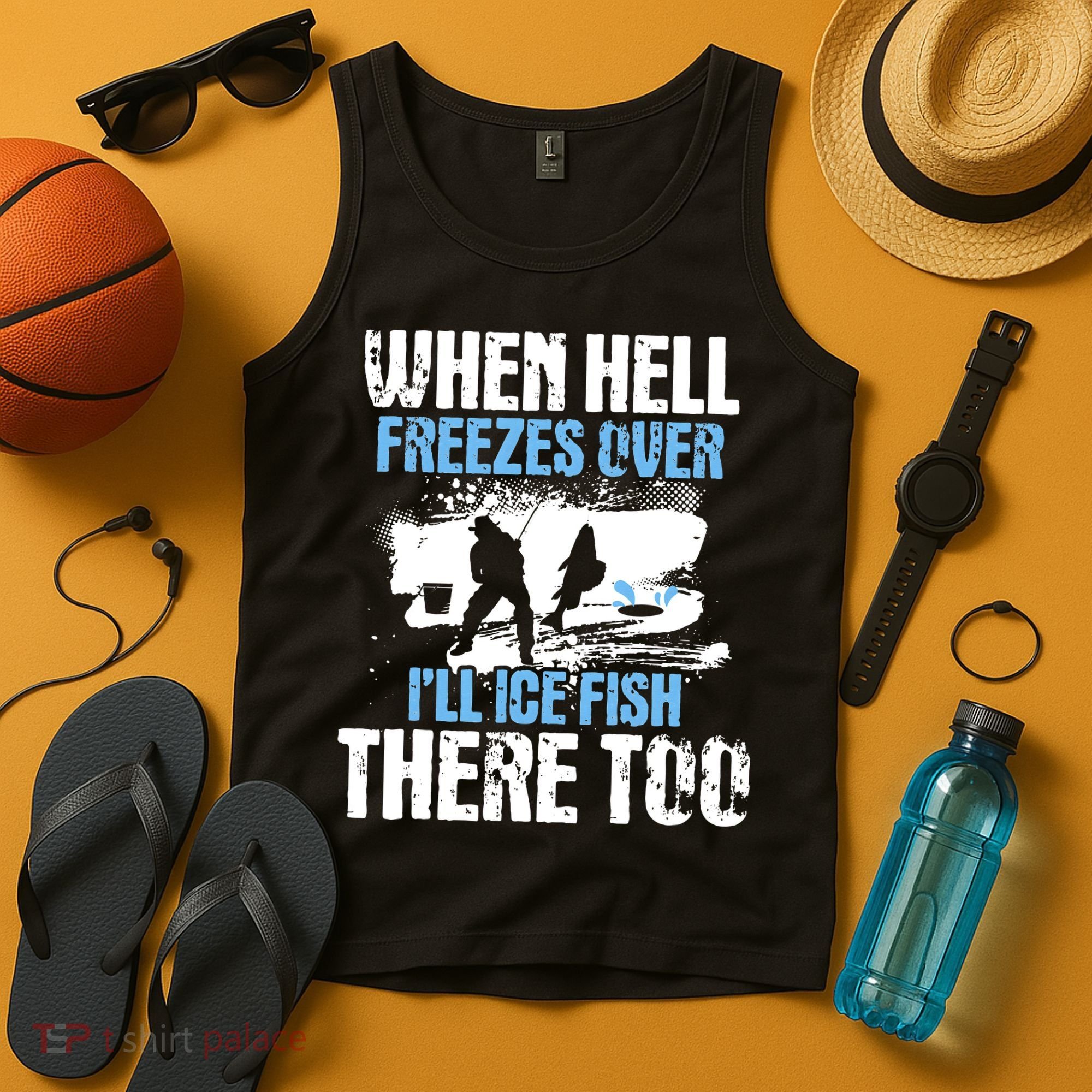 When Hell Freezes Over I'll Ice Fish There - Ice Fishing Tank Top