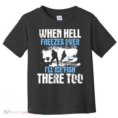 When Hell Freezes Over I'll Ice Fish There - Ice Fishing Toddler T-Shirt