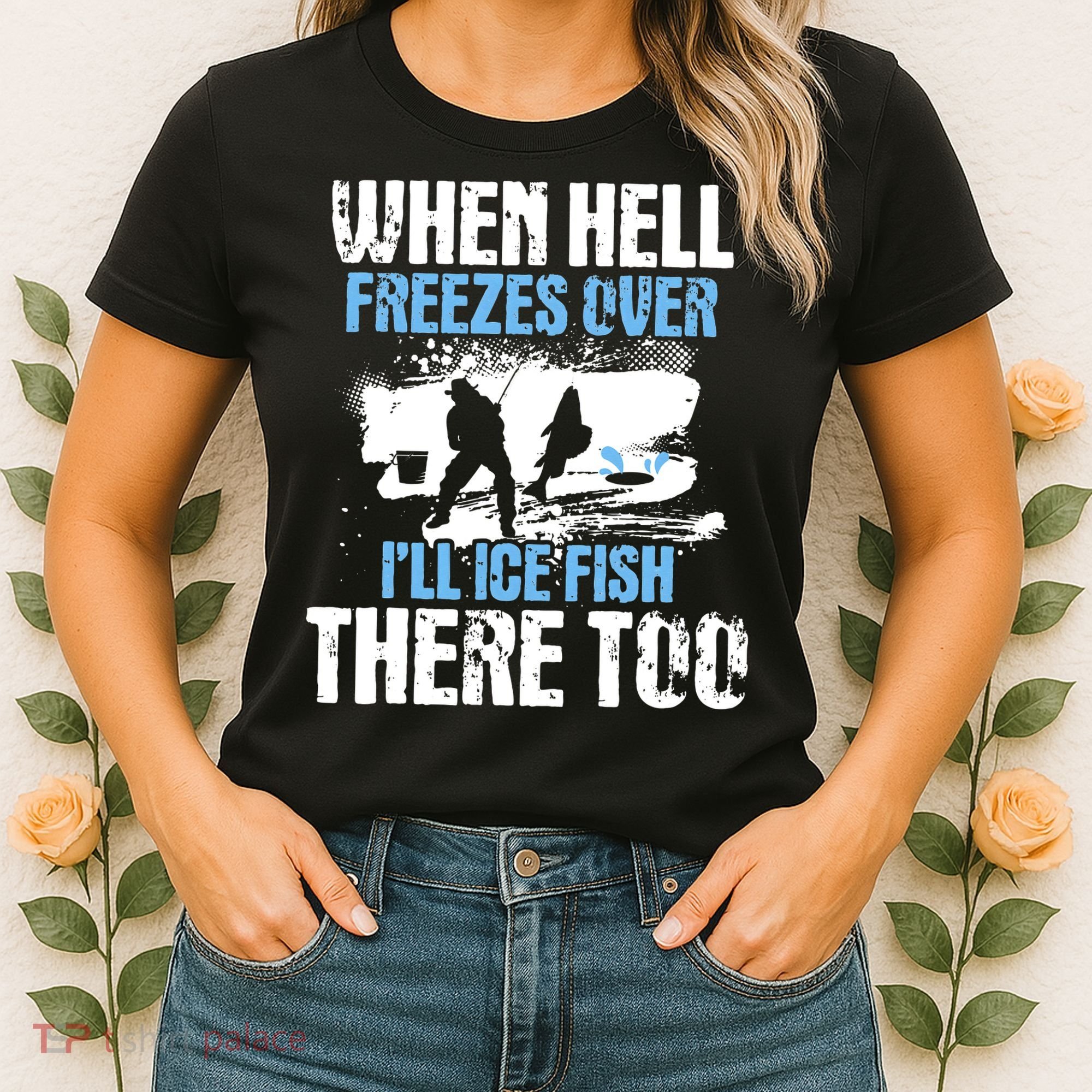 When Hell Freezes Over I'll Ice Fish There - Ice Fishing Women's T-Shirt