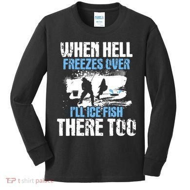 When Hell Freezes Over I'll Ice Fish There - Ice Fishing Kids Long Sleeve Shirt