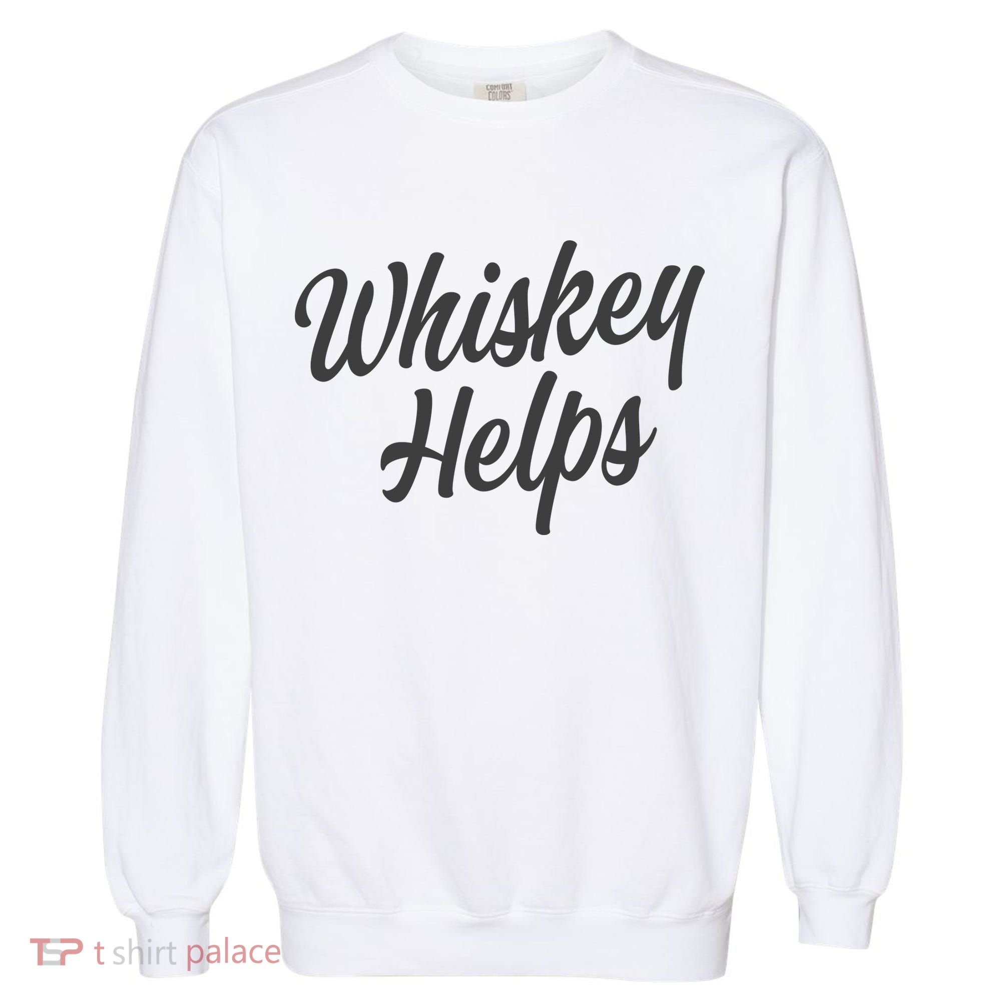 Whiskey Helps Funny Garment-Dyed Sweatshirt