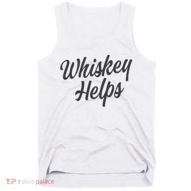 Whiskey Helps Funny Tank Top