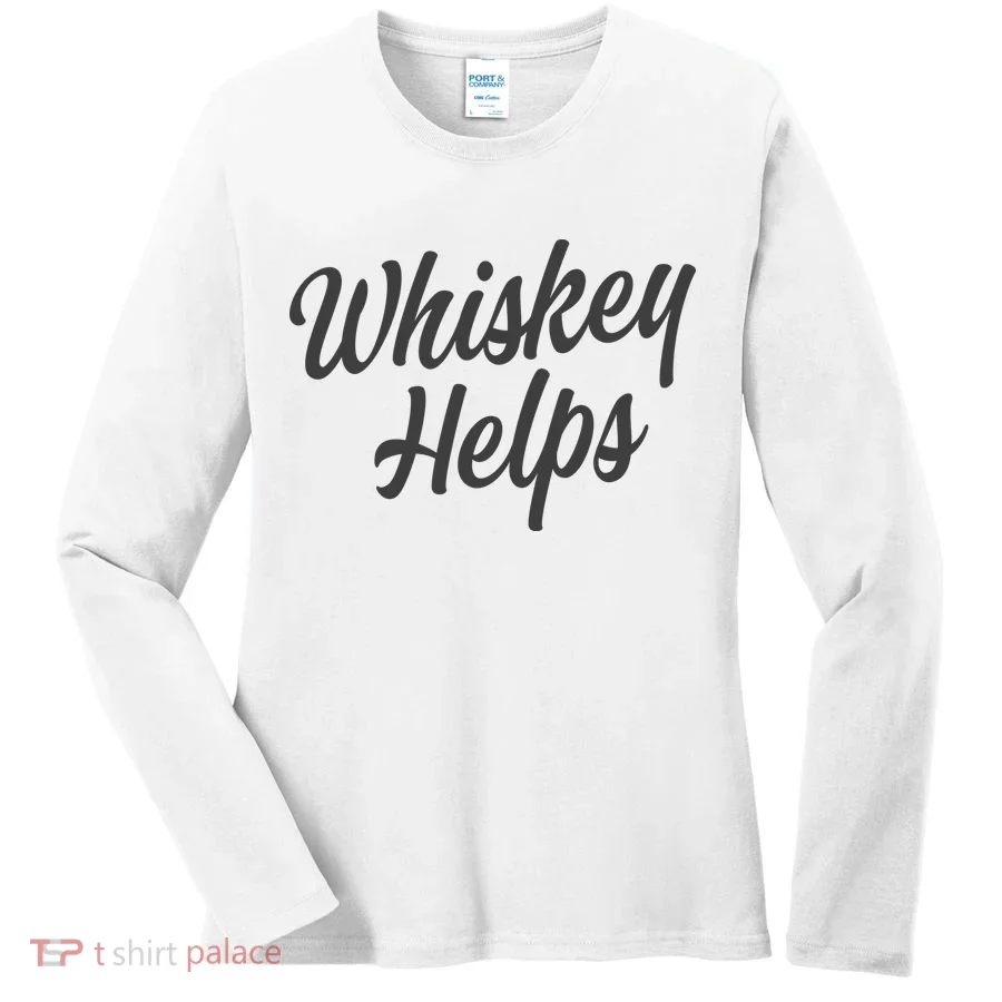 Whiskey Helps Funny Women's Long Sleeve Shirt