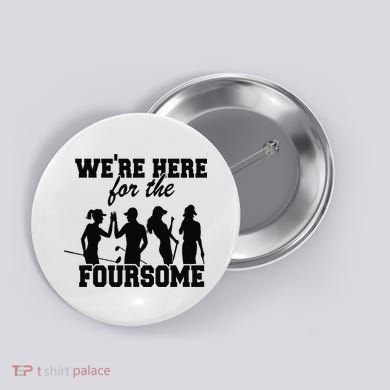 We're Here For The Foursome Funny Sarcasm Golf Lover Golfer Button
