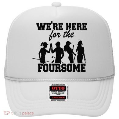 We're Here For The Foursome Funny Sarcasm Golf Lover Golfer Hat
