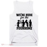 We're Here For The Foursome Funny Sarcasm Golf Lover Golfer Tank Top thumb 0