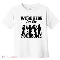 We're Here For The Foursome Funny Sarcasm Golf Lover Golfer Toddler T-Shirt thumb 0