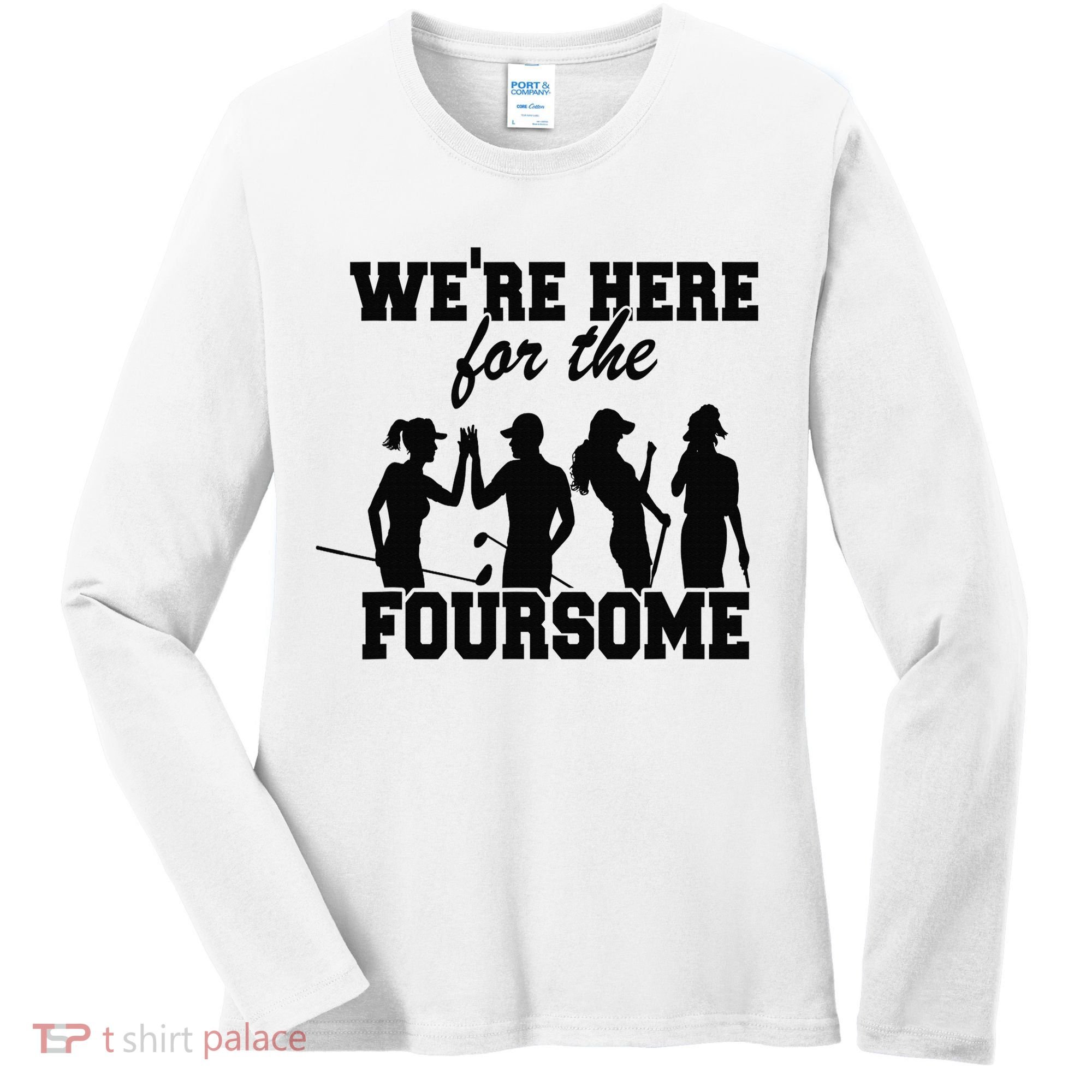 We're Here For The Foursome Funny Sarcasm Golf Lover Golfer Women's Long Sleeve Shirt
